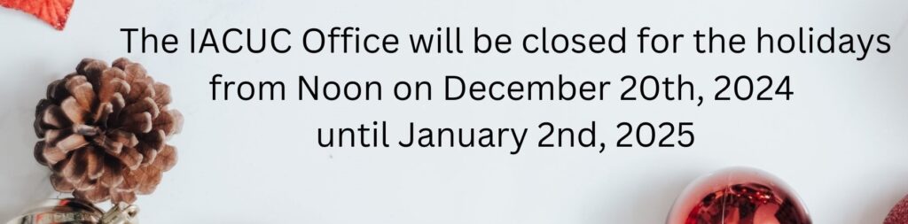 The Iacuc Office Will Be Closed For The Holidays From Noon On December 20th, 2024 January 2nd, 2025